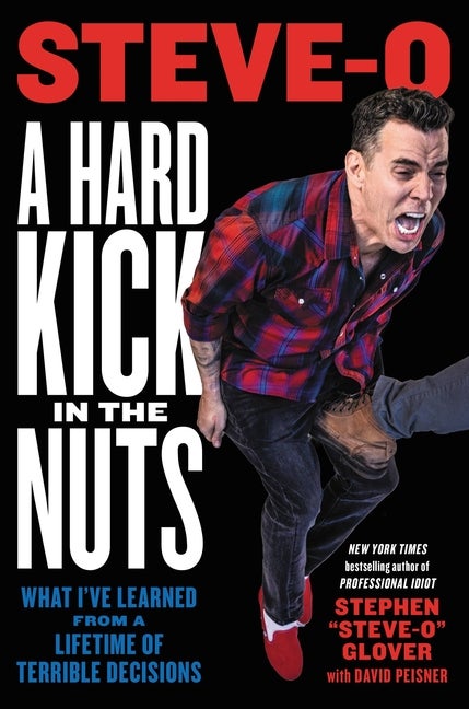 Item #281067 A Hard Kick in the Nuts: What I’ve Learned from a Lifetime of Terrible Decisions. Stephen Steve-O Glover.