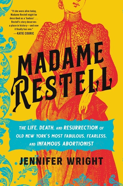 Item #303964 Madame Restell: The Life, Death, and Resurrection of Old New York’s Most Fabulous,...