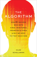 Item #314068 The Algorithm: How AI Decides Who Gets Hired, Monitored, Promoted, and Fired and Why...