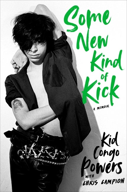 Item #282395 Some New Kind of Kick: A Memoir. Kid Congo Powers.