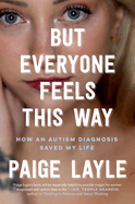 Item #321113 But Everyone Feels This Way: How an Autism Diagnosis Saved My Life. Paige Layle