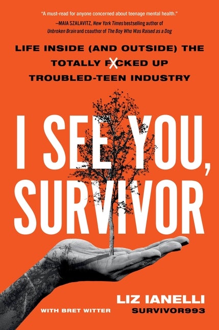 Item #305398 I See You, Survivor: Life Inside (and Outside) the Totally F*cked-Up Troubled Teen...