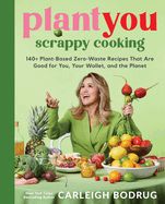 Item #321649 PlantYou: Scrappy Cooking: 140+ Plant-Based Zero-Waste Recipes That Are Good for...