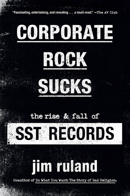 Item #299606 Corporate Rock Sucks: The Rise and Fall of SST Records. Jim Ruland