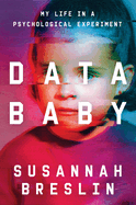 Item #310578 Data Baby: My Life in a Psychological Experiment. Susannah Breslin