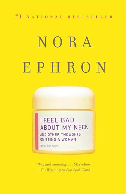 Item #297894 I Feel Bad About My Neck: And Other Thoughts on Being a Woman. Nora Ephron