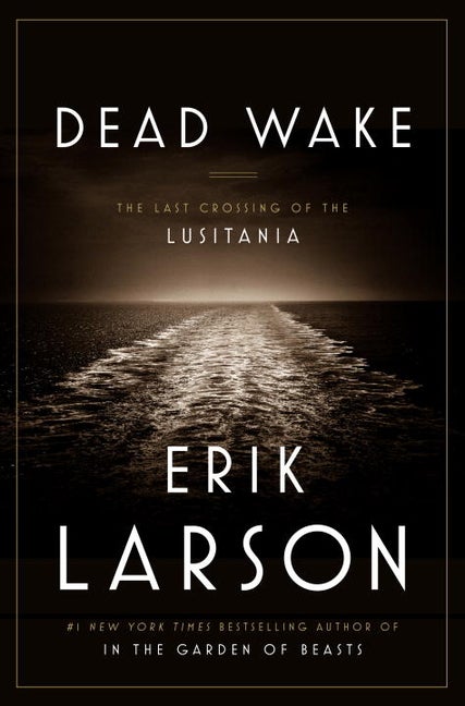 Item #278479 Dead Wake: The Last Crossing of the Lusitania. Erik Larson