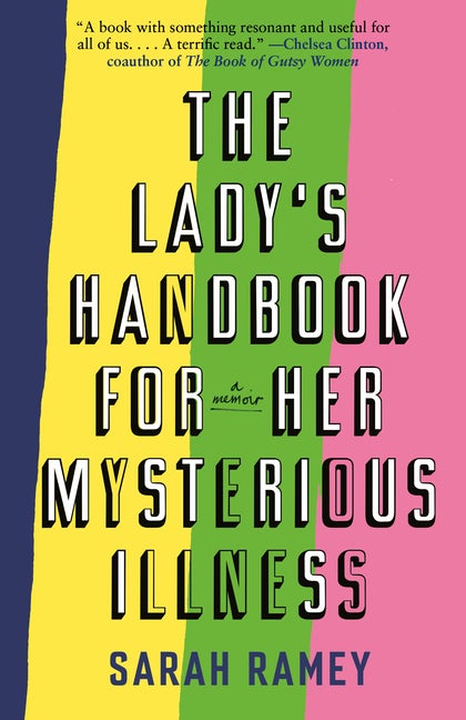 Item #290753 The Lady's Handbook for Her Mysterious Illness: A Memoir. Sarah Ramey