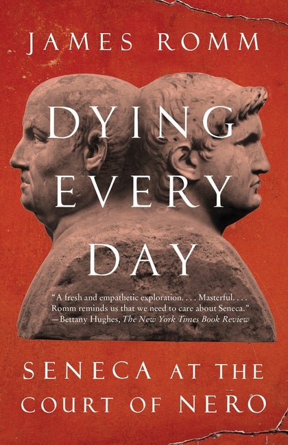 Item #306638 Dying Every Day: Seneca at the Court of Nero. James Romm
