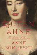 Item #318078 Queen Anne: The Politics of Passion. Anne Somerset