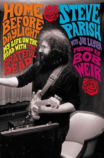 Item #293297 Home Before Daylight : My Life on the Road With the Grateful Dead. STEVE PARISH,...