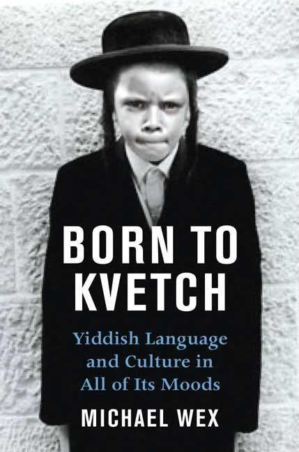 Item #278452 Born to Kvetch : Yiddish Language And Culture in All Its Moods. MICHAEL WEX.