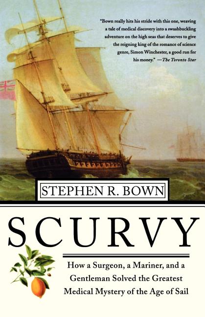 Item #265790 Scurvy: How a Surgeon, a Mariner, and a Gentlemen Solved the Greatest Medical Mystery of the Age of Sail. Stephen R. Brown.