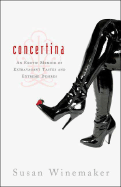 Item #320434 Concertina: An Erotic Memoir of Extravagant Tastes and Extreme Desires. Susan Winemaker