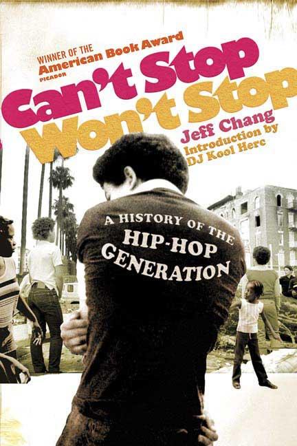 Item #279892 Can't Stop Won't Stop: A History of the Hip-Hop Generation. JEFF CHANG, D. J. KOOL,...