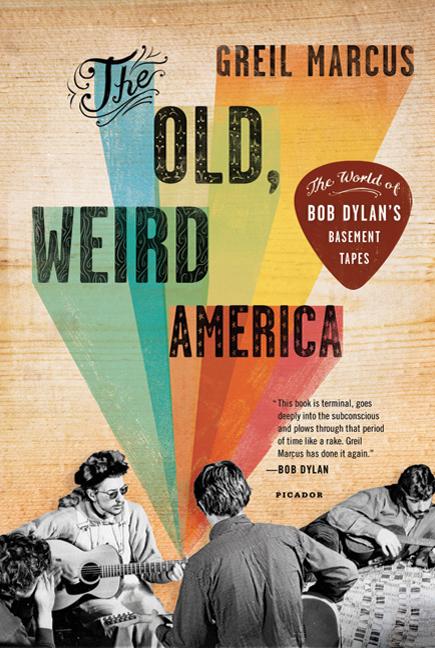 Item #266750 The Old, Weird America: The World of Bob Dylan's Basement Tapes. Greil Marcus