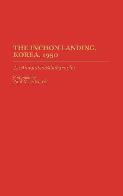 Item #258008 The Inchon Landing, Korea, 1950: An Annotated Bibliography (Bibliographies of...