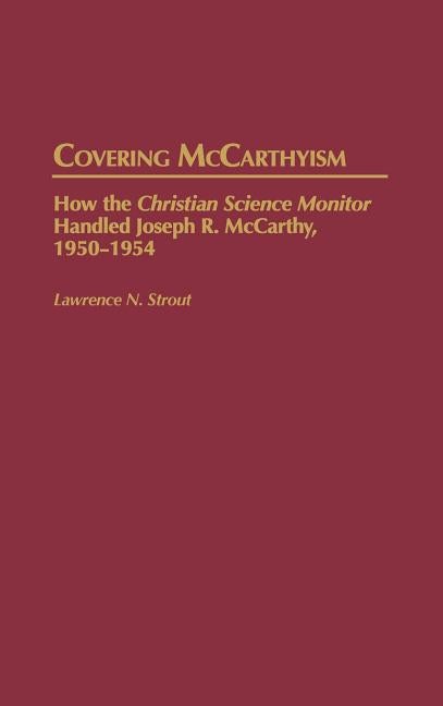 Item #230812 Covering McCarthyism: How the Christian Science Monitor Handled Joseph R. McCarthy,...