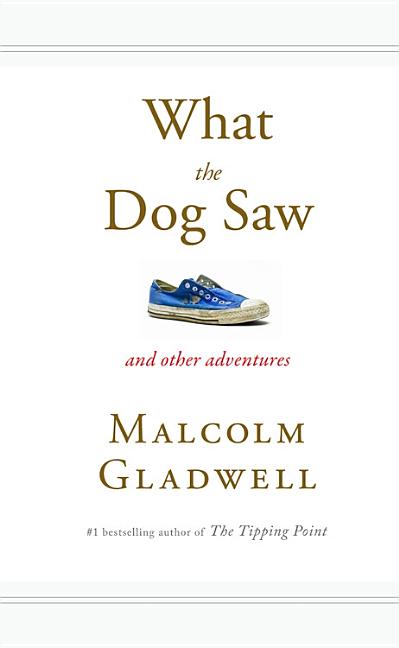 Item #305326 What the Dog Saw: And Other Adventures. MALCOLM GLADWELL