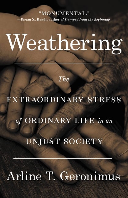 Item #297453 Weathering: The Extraordinary Stress of Ordinary Life in an Unjust Society. Dr....