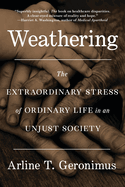 Item #316003 Weathering: The Extraordinary Stress of Ordinary Life in an Unjust Society. Dr....