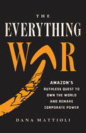 Item #323063 The Everything War: Amazon’s Ruthless Quest to Own the World and Remake Corporate...