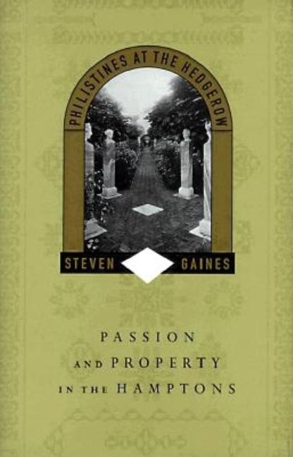 Item #257725 Philistines at the Hedgerow: Passion and Property in the Hamptons. Steven S. Gaines.