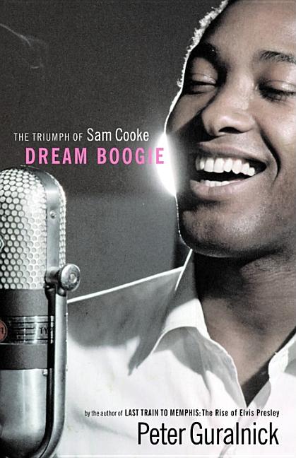 Item #310737 Dream Boogie: The Triumph of Sam Cooke. PETER GURALNICK