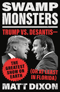 Item #319653 Swamp Monsters: Trump vs. DeSantis―the Greatest Show on Earth (or at Least in...