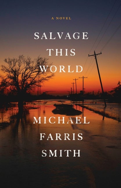 Item #297536 Salvage This World: A Novel. Michael Farris Smith.