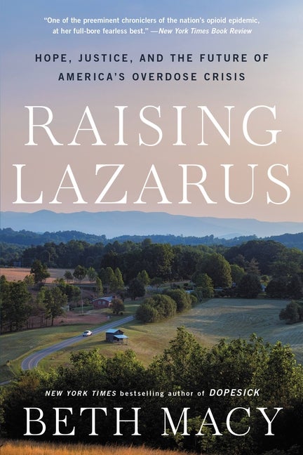 Item #302652 Raising Lazarus: Hope, Justice, and the Future of America's Overdose Crisis. Beth Macy