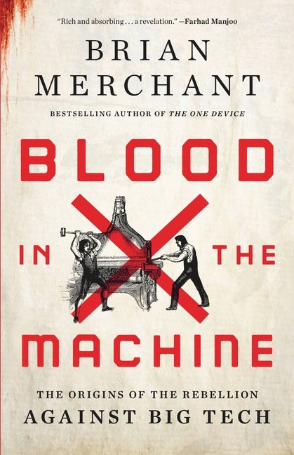 Item #307733 Blood in the Machine: The Origins of the Rebellion Against Big Tech. Brian Merchant