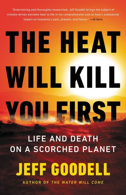 Item #303375 The Heat Will Kill You First: Life and Death on a Scorched Planet. Jeff Goodell