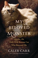 Item #323355 My Beloved Monster: Masha, the Half-wild Rescue Cat Who Rescued Me. Caleb Carr