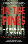 Item #318812 In the Pines: A Lynching, A Lie, A Reckoning. Grace Elizabeth Hale