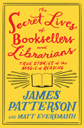 Item #322231 Secret Lives of Booksellers and Librarians: Their Stories Are Better Than the...