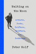 Item #403245 Waiting on the Moon: Artists, Poets, Drifters, Grifters, and Goddesses. Peter Wolf