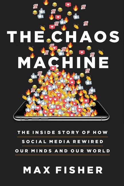Item #290935 The Chaos Machine: The Inside Story of How Social Media Rewired Our Minds and Our...