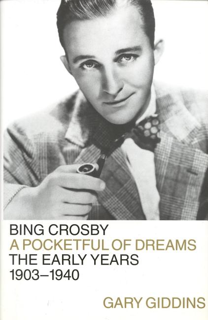Item #304852 Bing Crosby : A Pocketful of Dreams : The Early Years 1903-1940. GARY GIDDINS