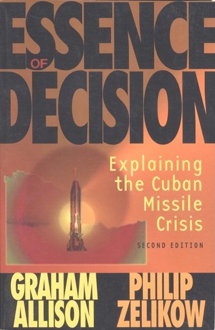 Item #319251 Essence of Decision : Explaining the Cuban Missile Crisis. GRAHAM T. ALLISON,...