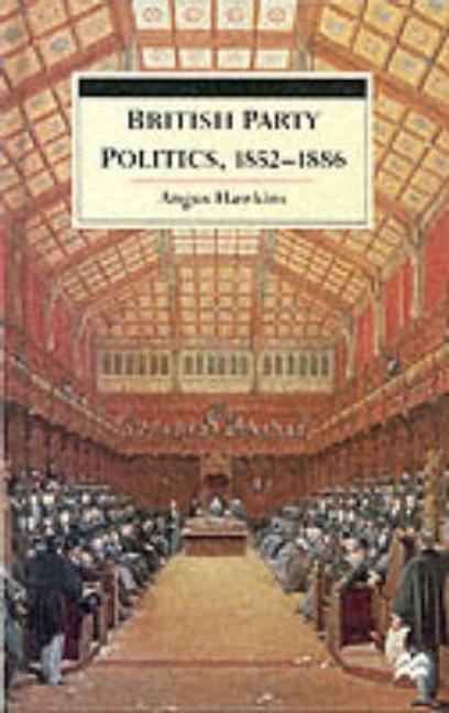 Item #209636 British Party Politics, 1852-86 (British History in Perspective). Angus Hawkins