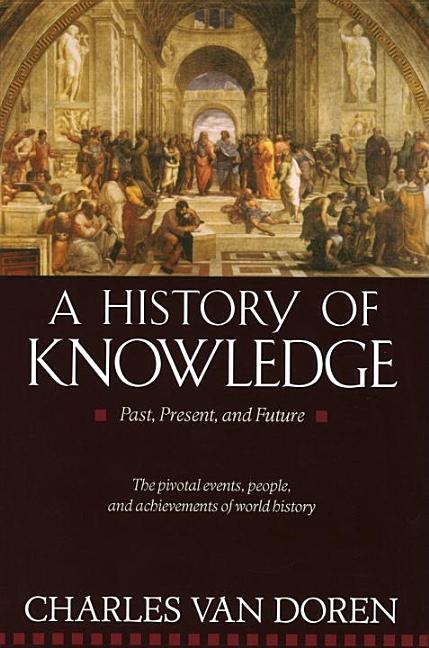 Item #279704 A History of Knowledge: Past, Present, and Future. Charles Van Doren