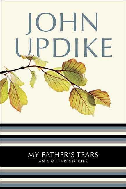 Item #279726 My Father's Tears: And Other Stories. John Updike