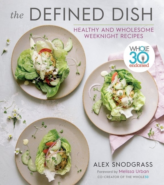 Item #294860 Defined Dish: Whole30 Endorsed, Healthy and Wholesome Weeknight Recipes. Alex Snodgrass