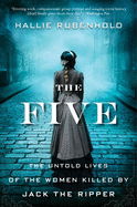 Item #318509 Five: The Untold Lives of the Women Killed by Jack the Ripper. Hallie Rubenhold