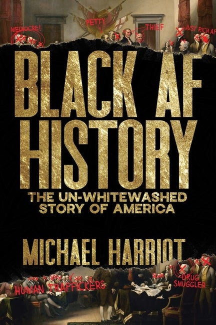 Item #311836 Black Af History: The Un-Whitewashed Story of America. Michael Harriot