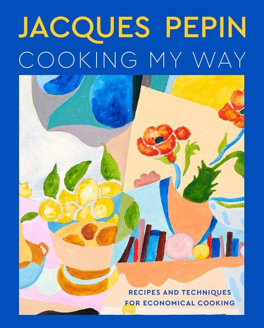 Item #307701 Jacques Pépin Cooking My Way: Recipes and Techniques for Economical Cooking....