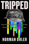 Item #321817 Tripped: Nazi Germany, the CIA, and the Dawn of the Psychedelic Age. Norman Ohler