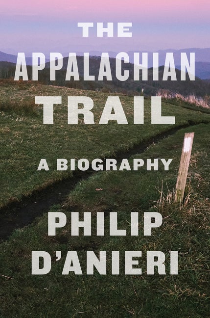 Item #307249 The Appalachian Trail: A Biography. Philip D'Anieri