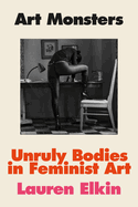 Item #318978 Art Monsters: Unruly Bodies in Feminist Art. Lauren Elkin
